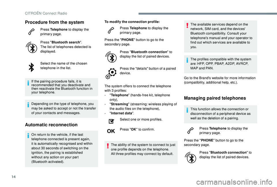 CITROEN C4 CACTUS 2021  Owners Manual 14
Procedure from the system
Press Telephone to display the 
primary page.
Press " Bluetooth search ".
The list of telephones detected is 
displayed.
Select the name of the chosen 
telephone i