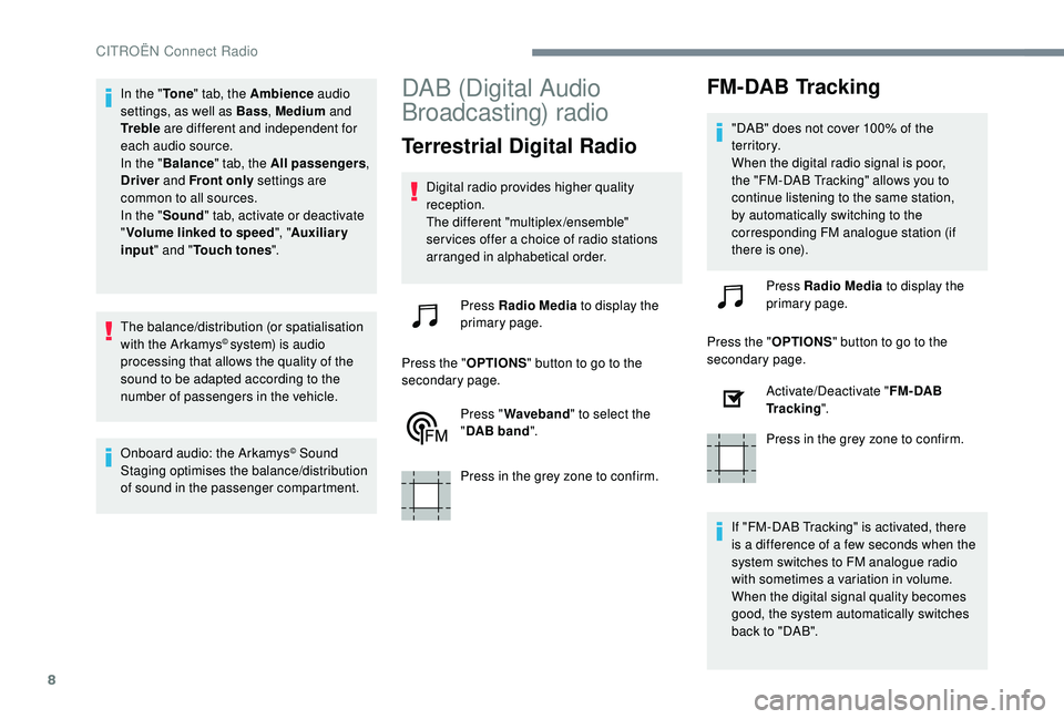 CITROEN C4 PICASSO 2020  Owners Manual 8
In the "To n e" tab, the Ambience audio 
settings, as well as Bass , Medium and 
Tr e b l e  are different and independent for 
each audio source.
In the " Balance " tab, the All pas