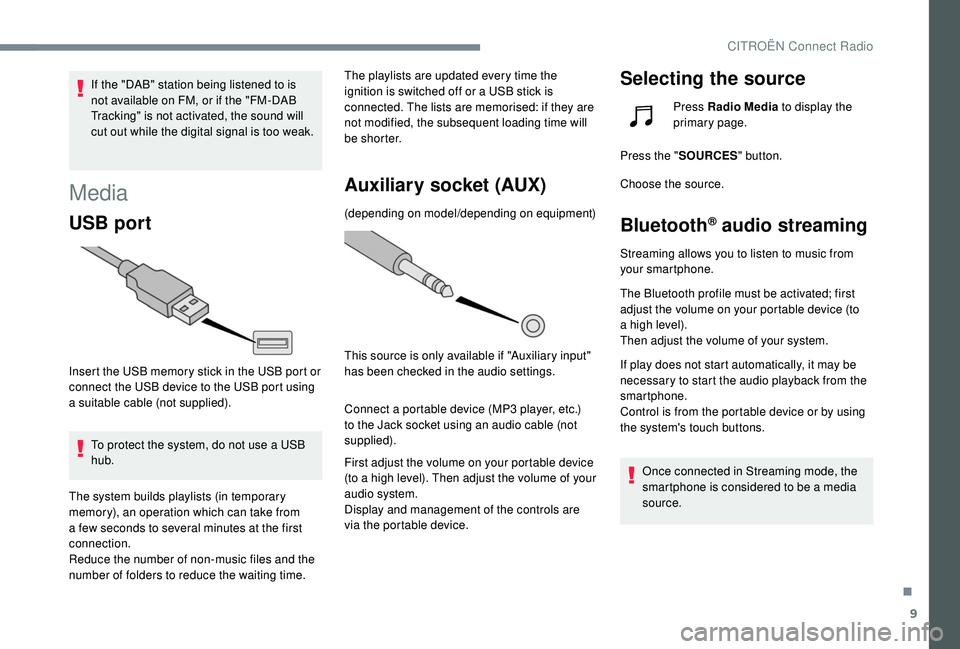CITROEN C4 PICASSO 2020  Owners Manual 9
If the "DAB" station being listened to is 
not available on FM, or if the "FM-DAB 
Tracking" is not activated, the sound will 
cut out while the digital signal is too weak.
Media
USB