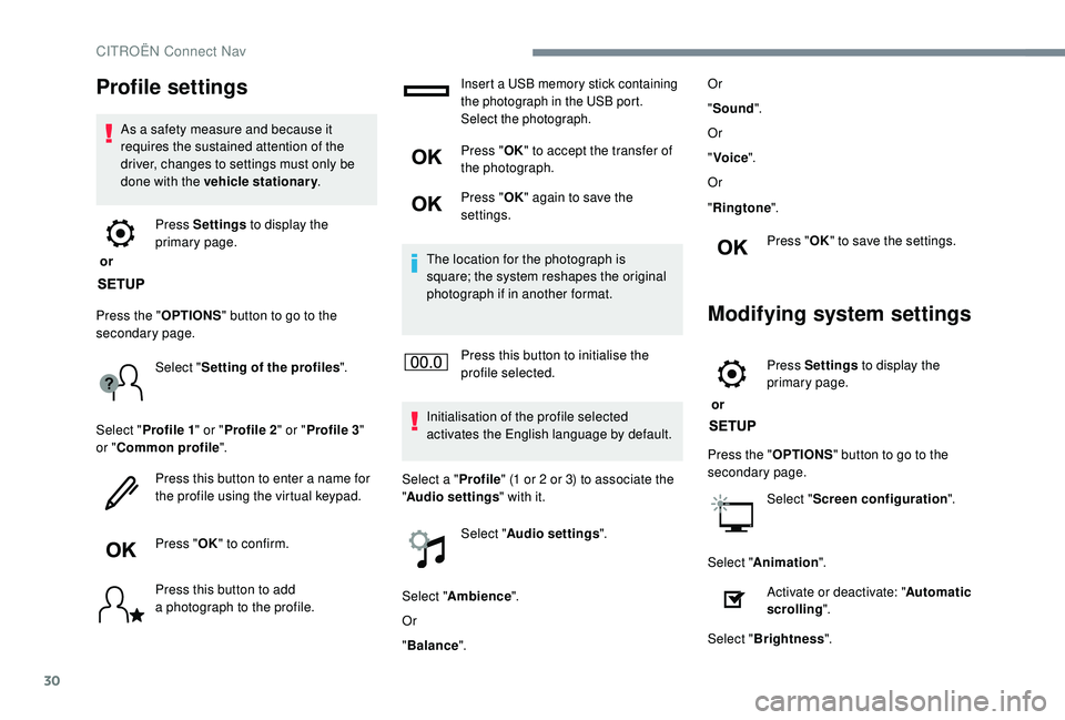 CITROEN C4 PICASSO 2020  Owners Manual 30
Profile settings
As a safety measure and because it 
r equires the sustained attention of the 
driver, changes to settings must only be 
done with the vehicle stationary .
 or  Press Settings
 to d