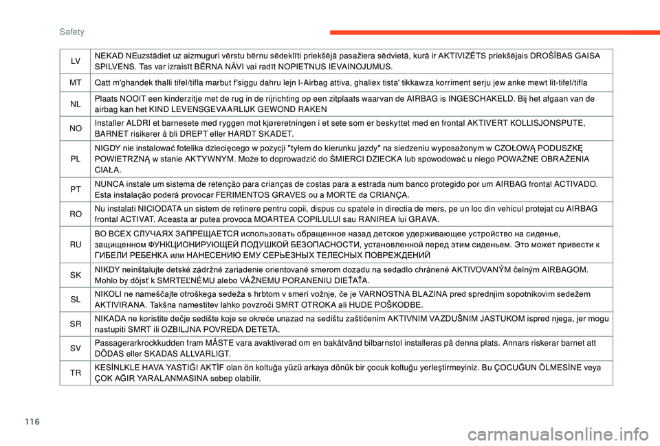 CITROEN C4 PICASSO 2019  Owners Manual 116
LVNEK AD NEuzstādiet uz aizmuguri vērstu bērnu sēdeklīti priekšējā pasažiera sēdvietā, kurā ir AKTIVIZĒTS priekšējais DROŠĪBAS GAISA 
SPILVENS. Tas var izraisīt BĒRNA NĀVI vai 