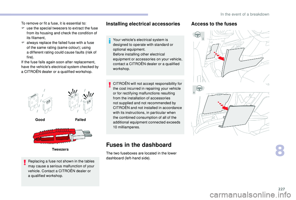 CITROEN C4 PICASSO 2019 Owners Manual 227
To remove or fit a fuse, it is essential to:
F u se the special tweezers to extract the fuse
from its housing and check the condition of
its filament,
F
a
lways replace the failed fuse with CITROEN C4 PICASSO 2019 Owners Manual 227
To remove or fit a fuse, it is essential to:
F u se the special tweezers to extract the fuse
from its housing and check the condition of
its filament,
F
a
lways replace the failed fuse with