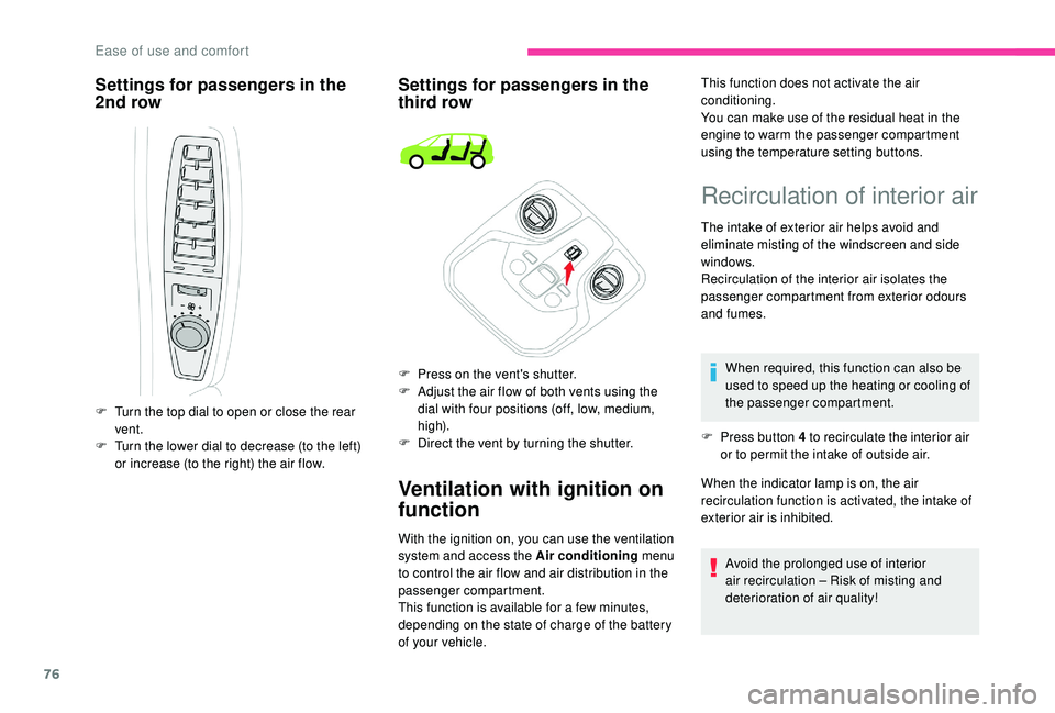 CITROEN C4 PICASSO 2019  Owners Manual 76
Settings for passengers in the 
2nd rowSettings for passengers in the 
third row
Ventilation with ignition on 
function
F Turn the top dial to open or close the rear 
vent.
F
 
T
 urn the lower dia