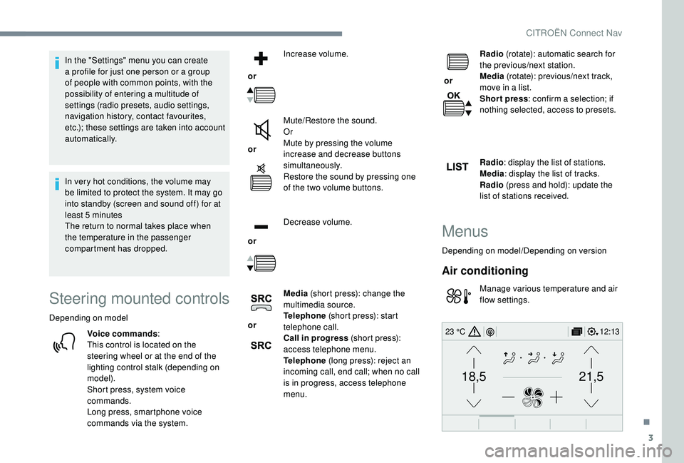 CITROEN C4 PICASSO 2017  Owners Manual 3
21,518,5
12:1323 °C
In the "Settings" menu you can create 
a  profile for just one person or a   group 
of people with common points, with the 
possibility of entering a
  multitude of 
set