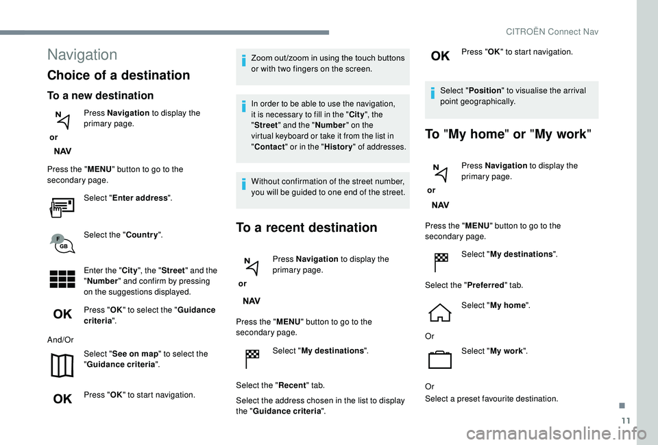 CITROEN C4 PICASSO 2017 Owners Manual 11
Navigation
Choice of a destination
To a new destination
or Press Navigation
to display the
primary page.
Press the " MENU" button to go to the
secondary page.
Select "Enter address CITROEN C4 PICASSO 2017 Owners Manual 11
Navigation
Choice of a destination
To a new destination
or Press Navigation
to display the
primary page.
Press the " MENU" button to go to the
secondary page.
Select "Enter address