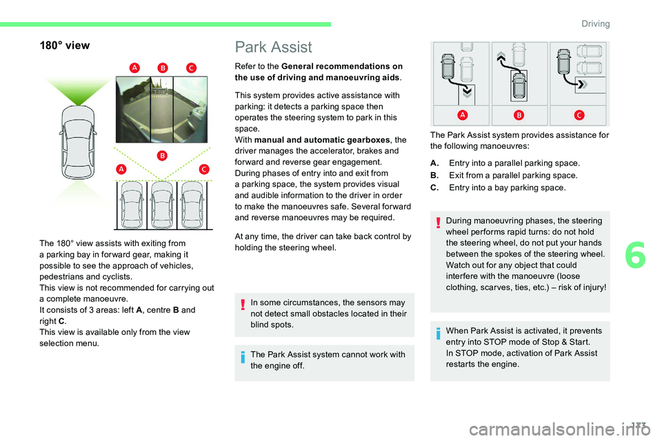 CITROEN C5 AIRCROSS 2021  Owners Manual 173
180° view
The 180° view assists with exiting from 
a parking bay in forward gear, making it 
possible to see the approach of vehicles, 
pedestrians and cyclists.
This view is not recommended for