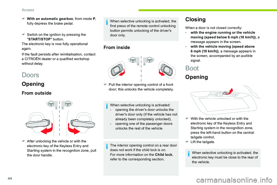 CITROEN C5 AIRCROSS 2019  Owners Manual 44
F With an automatic gearbox, from mode P, 
fully depress the brake pedal.
F
 
S
 witch on the ignition by pressing the 
" START/STOP " button.
The electronic key is now fully operational 
a