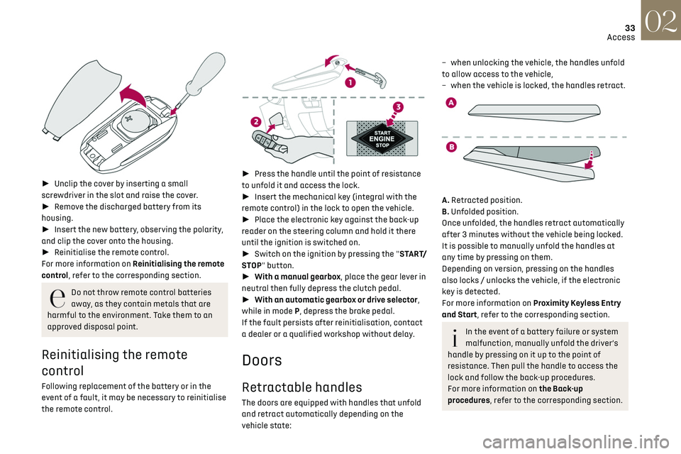 CITROEN DS3 CROSSBACK 2021  Owners Manual 33
Access02
 
►  Unclip the cover by inserting a small 
screwdriver in the slot and raise the cover.
►  Remove the discharged battery from its 
housing.
►  Insert the new battery, observin