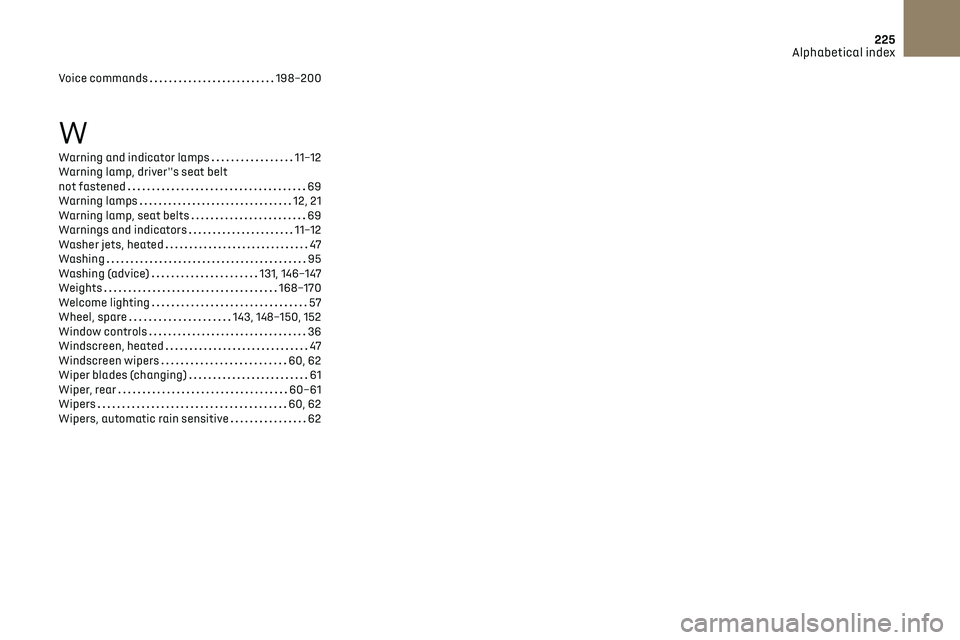 CITROEN DS3 CROSSBACK 2019  Owners Manual 225Alphabetical index
Voice commands    198–200
W
Warning and indicator lamps    11–12
Warning lamp, driver''s seat belt  
not fastened
    
69
Warning lamps
    
12, 21
Warning lamp, seat