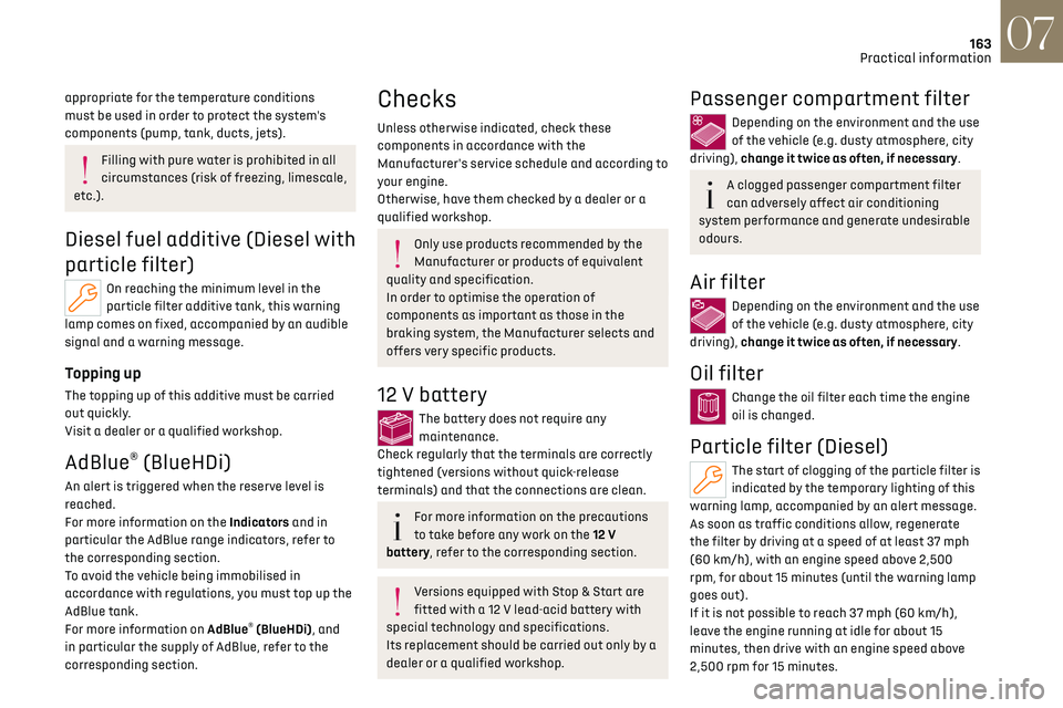 CITROEN DS7 CROSSBACK 2022  Owners Manual 163
Practical information07
appropriate for the temperature conditions 
must be used in order to protect the system's 
components (pump, tank, ducts, jets).
Filling with pure water is prohibited i