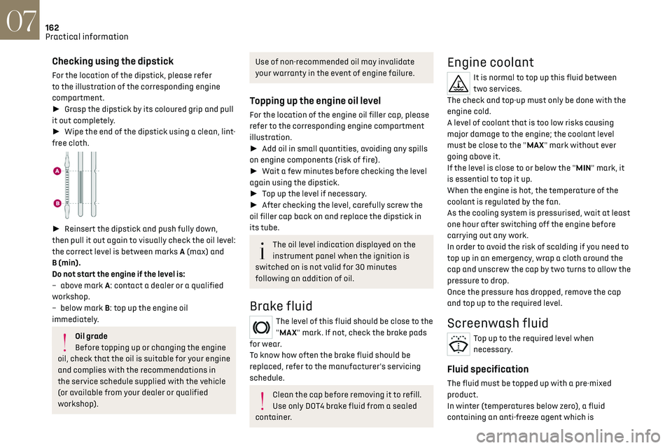 CITROEN DS7 CROSSBACK 2020  Owners Manual 162
Practical information07
Checking using the dipstick
For the location of the dipstick, please refer 
to the illustration of the corresponding engine 
compartment.
► Grasp the dipstick by its co