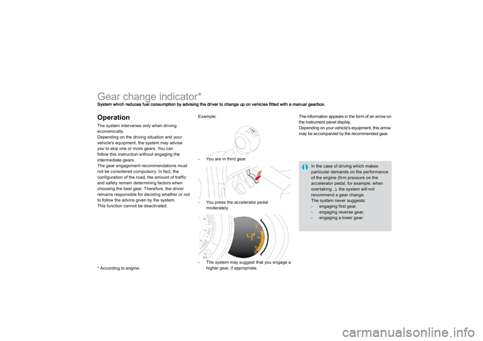 CITROEN DS3 2009  Owners Manual          
Gear change indicator *  OperationThe system inter venes only when drivingeconomically. Dependin
g on the drivin
g situation and 
your 
vehicle's equ
ipment, t
he s
ystem ma
y advise 
yo