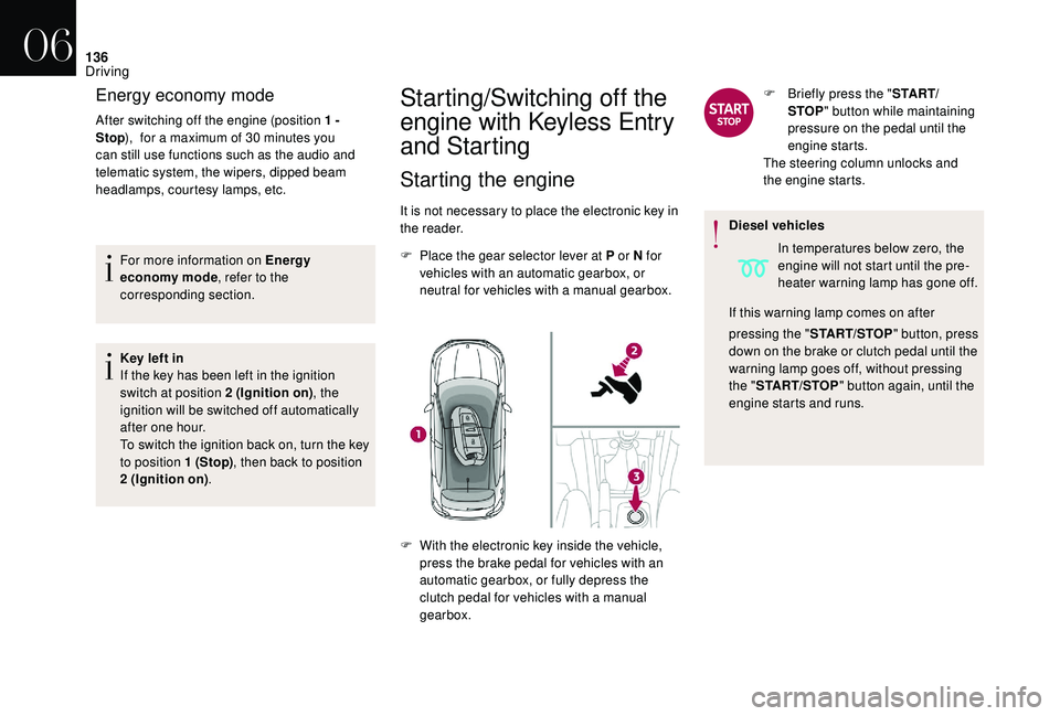 CITROEN DS4 2018  Owners Manual 136
For more information on Energy 
economy mode, refer to the 
corresponding section.
Key left in
If the key has been left in the ignition 
switch at position 2 (Ignition on) , the 
ignition will be 