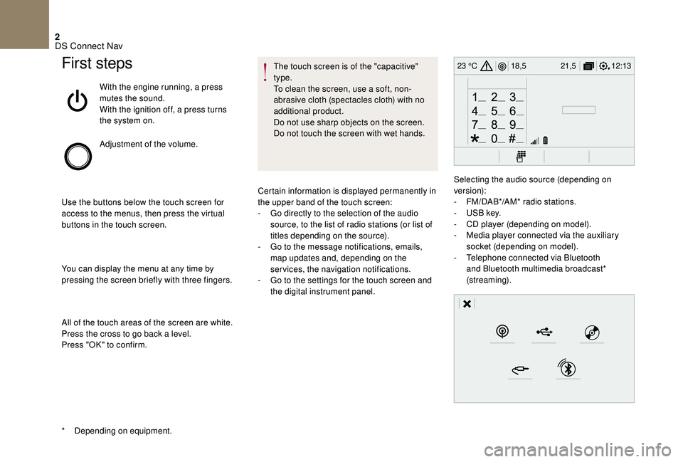 CITROEN DS4 2018  Owners Manual 2
12:13
18,5 21,5
23 °CFirst steps
With the engine running, a press 
mutes the sound.
With the ignition off, a press turns 
the system on.
Adjustment of the volume.
Use the buttons below the touch sc