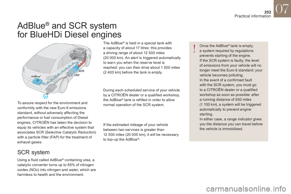 CITROEN DS4 2010  Owners Manual 253
Once the AdBlue® tank is empty, 
a s
ystem required by regulations 
prevents starting of the engine.
If the SCR
 
system is faulty, the level 
of emissions from your vehicle will no 
longer meet 