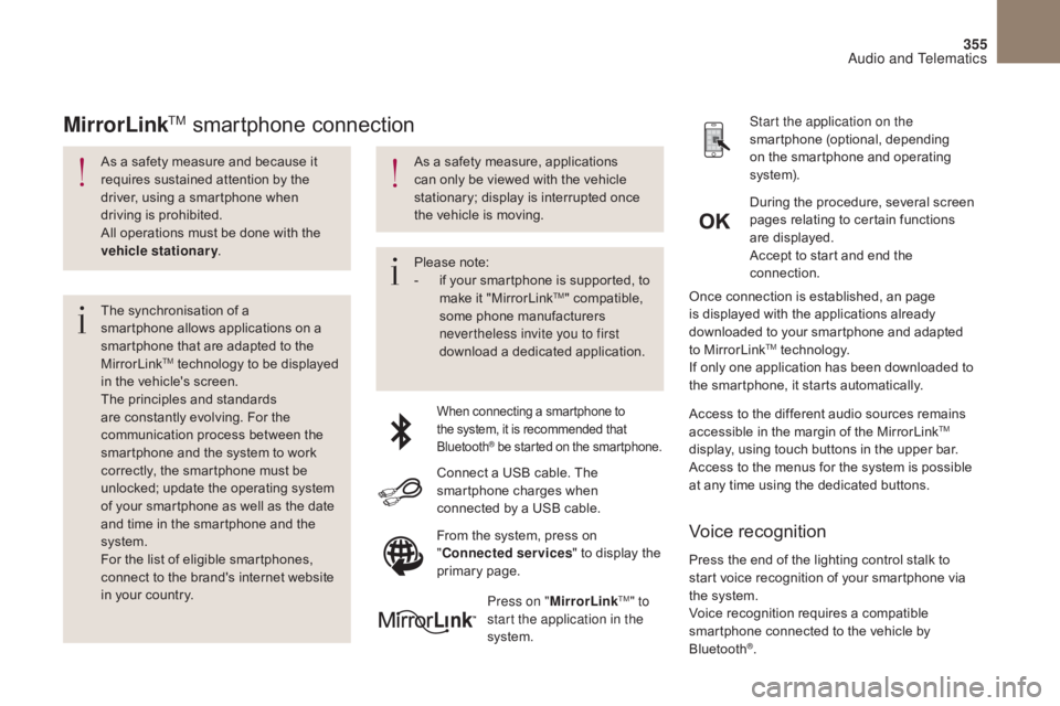 CITROEN DS4 2010  Owners Manual 355
As a safety measure and because it 
requires sustained attention by the 
driver, using a smartphone when 
driving is prohibited.
All operations must be done with the 
vehicle stationary.
The synch