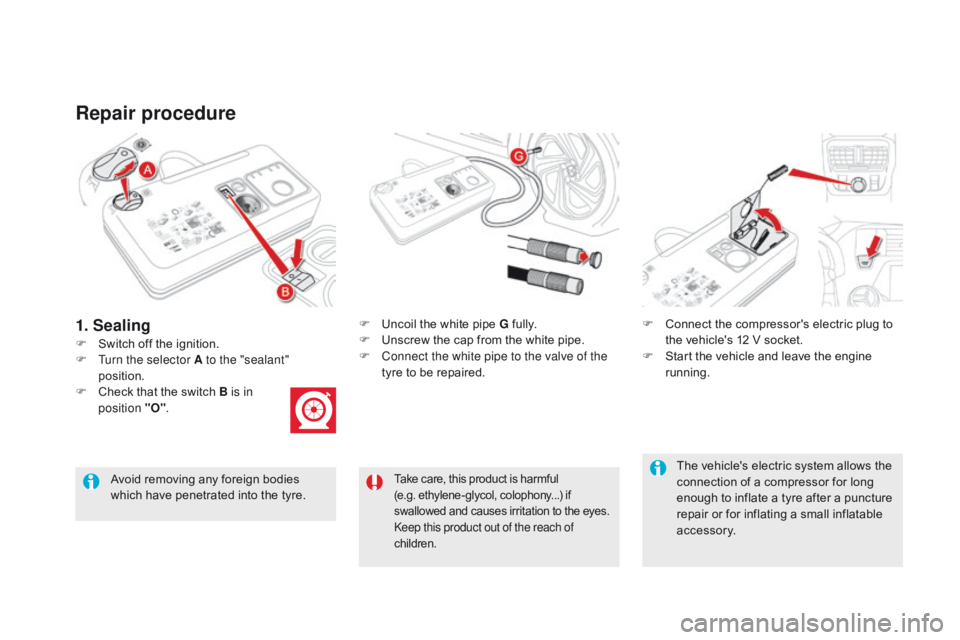 CITROEN DS5 2018  Owners Manual DS5_en_Chap08_info-pratiques_ed01-2015
Repair procedure
F Switch off the ignition.F  
U
 ncoil the white pipe G fully.
F  U nscrew the cap from the white pipe.
F  C onnect the white pipe to the valve 