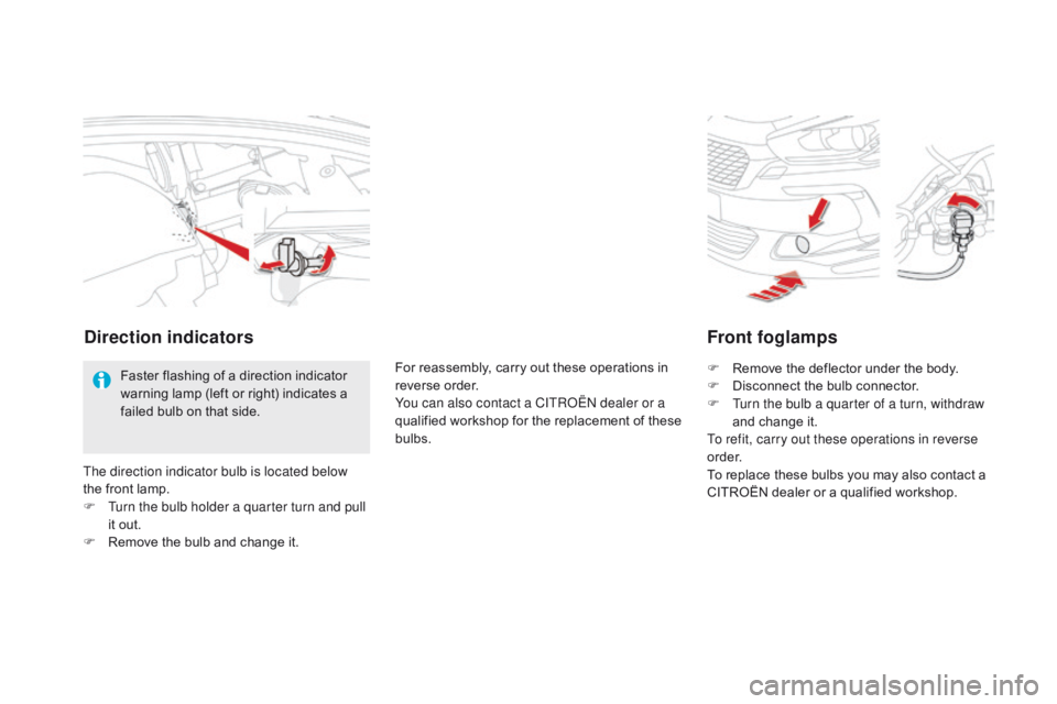CITROEN DS5 2018  Owners Manual DS5_en_Chap08_info-pratiques_ed01-2015
Front foglamps
F Remove the deflector under the body.
F D isconnect the bulb connector.
F
 
T
 urn the bulb a quarter of a turn, withdraw 
and change it.
To refi