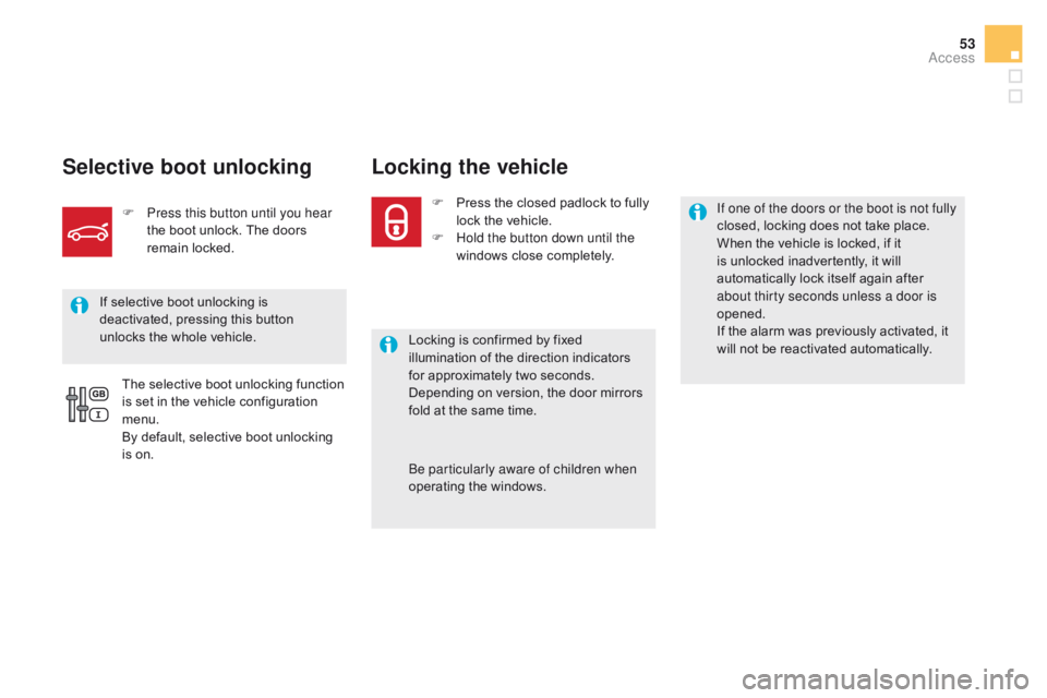 CITROEN DS5 2018 Owners Manual 53
DS5_en_Chap02_ouvertures_ed01-2015
Selective boot unlocking Locking the vehicle
Locking is confirmed by fixed
illumination of the direction indicators
for approximately two seconds.
Depending on CITROEN DS5 2018 Owners Manual 53
DS5_en_Chap02_ouvertures_ed01-2015
Selective boot unlocking Locking the vehicle
Locking is confirmed by fixed
illumination of the direction indicators
for approximately two seconds.
Depending on