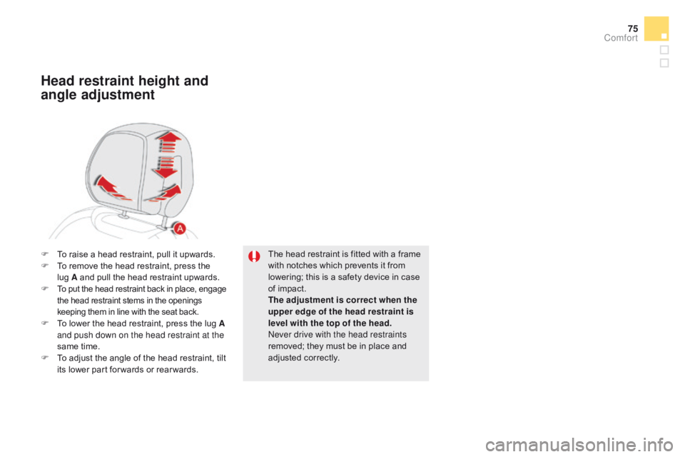 CITROEN DS5 2018  Owners Manual 75
DS5_en_Chap03_confort_ed01-2015
The head restraint is fitted with a frame 
with notches which prevents it from 
lowering; this is a safety device in case 
of impact.
The adjustment is correct when 