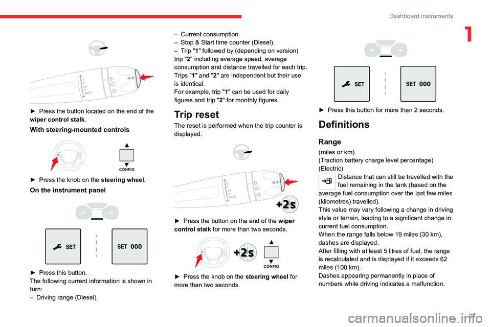 CITROEN JUMPY 2023  Owners Manual 23
Dashboard instruments
1 
 
 
 
► Press the button located on the end of the 
wiper control stalk .
With steering-mounted controls 
 
► Press the knob on the  steering wheel.
On the instrument p