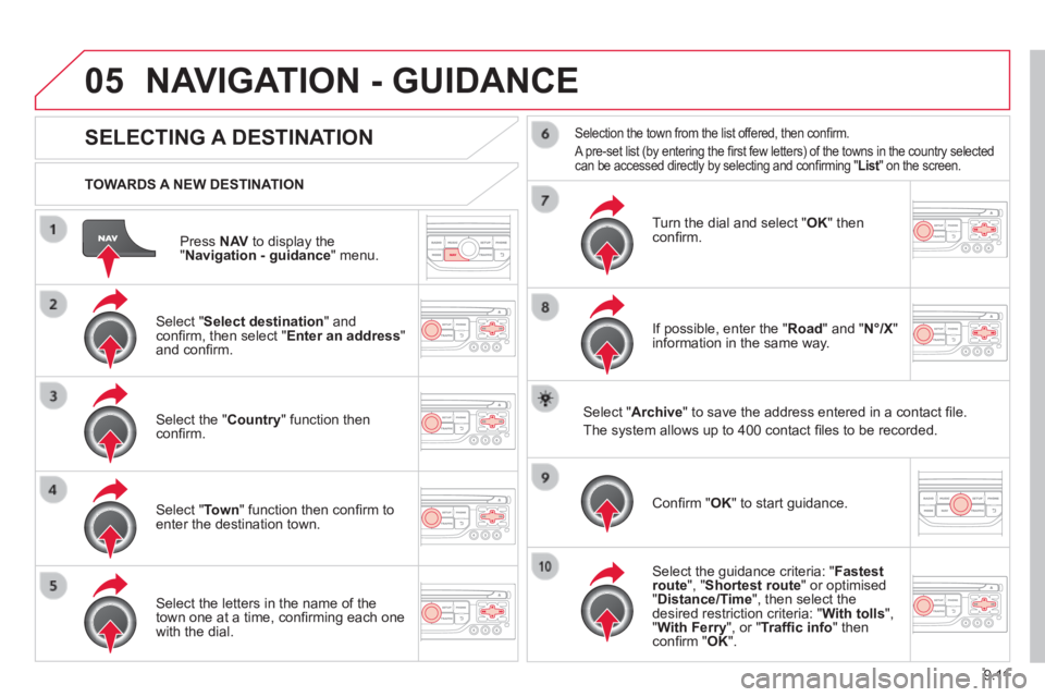 CITROEN JUMPY 2015 Owners Manual 9.11
05
Press N AV to display the " Navigation - guidance " menu.
TOWARDS A NEW DESTINATION
NAVIGATION - GUIDANCE
SELECTING A DESTINATION
Select " Select destination " and confi CITROEN JUMPY 2015 Owners Manual 9.11
05
Press N AV to display the " Navigation - guidance " menu.
TOWARDS A NEW DESTINATION
NAVIGATION - GUIDANCE
SELECTING A DESTINATION
Select " Select destination " and confi