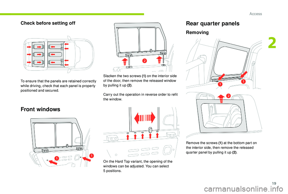 CITROEN E-MEHARI 2023  Owners Manual 19
Check before setting off
To ensure that the panels are retained correctly 
while driving, check that each panel is properly 
positioned and secured.
Front windows
Slacken the two screws (1) on the 