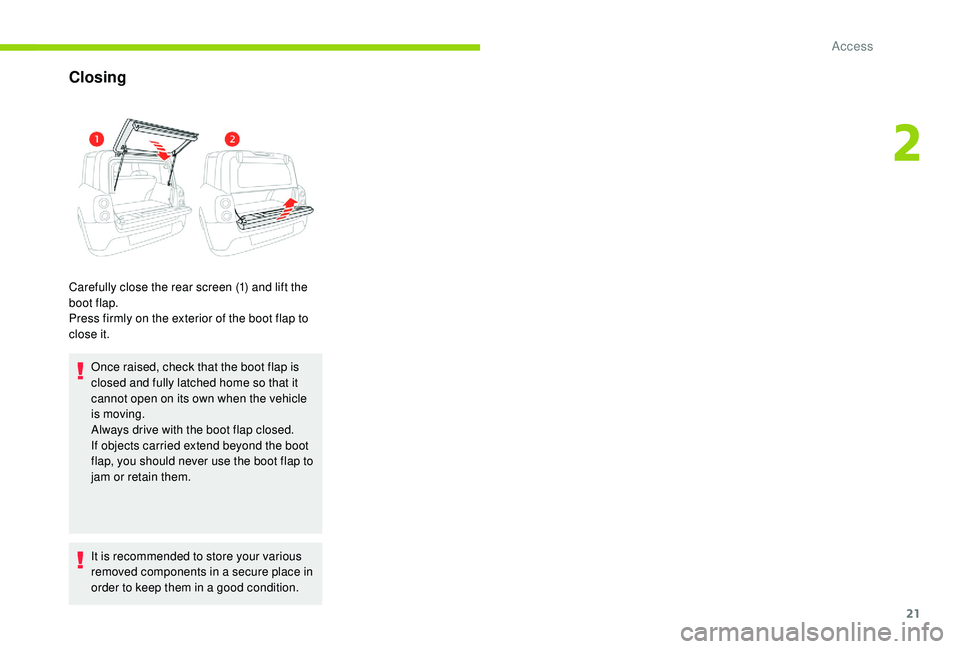 CITROEN E-MEHARI 2023  Owners Manual 21
Closing
Carefully close the rear screen (1) and lift the 
boot flap.
Press firmly on the exterior of the boot flap to 
close it.Once raised, check that the boot flap is 
closed and fully latched ho