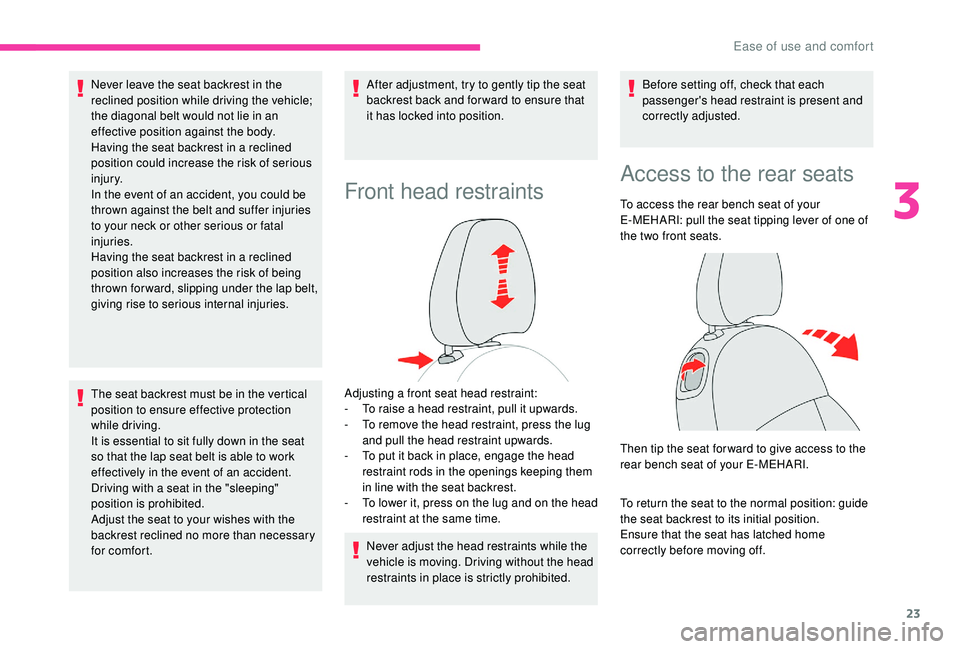 CITROEN E-MEHARI 2023 Owners Manual 23
Never leave the seat backrest in the
reclined position while driving the vehicle;
the diagonal belt would not lie in an
effective position against the body.
Having the seat backrest in a reclin CITROEN E-MEHARI 2023 Owners Manual 23
Never leave the seat backrest in the
reclined position while driving the vehicle;
the diagonal belt would not lie in an
effective position against the body.
Having the seat backrest in a reclin