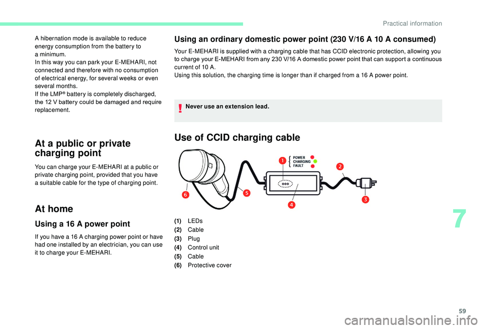 CITROEN E-MEHARI 2023  Owners Manual 59
A hibernation mode is available to reduce 
energy consumption from the battery to 
a
 
minimum.
In this way you can park your E-MEHARI, not 
connected and therefore with no consumption 
of electric