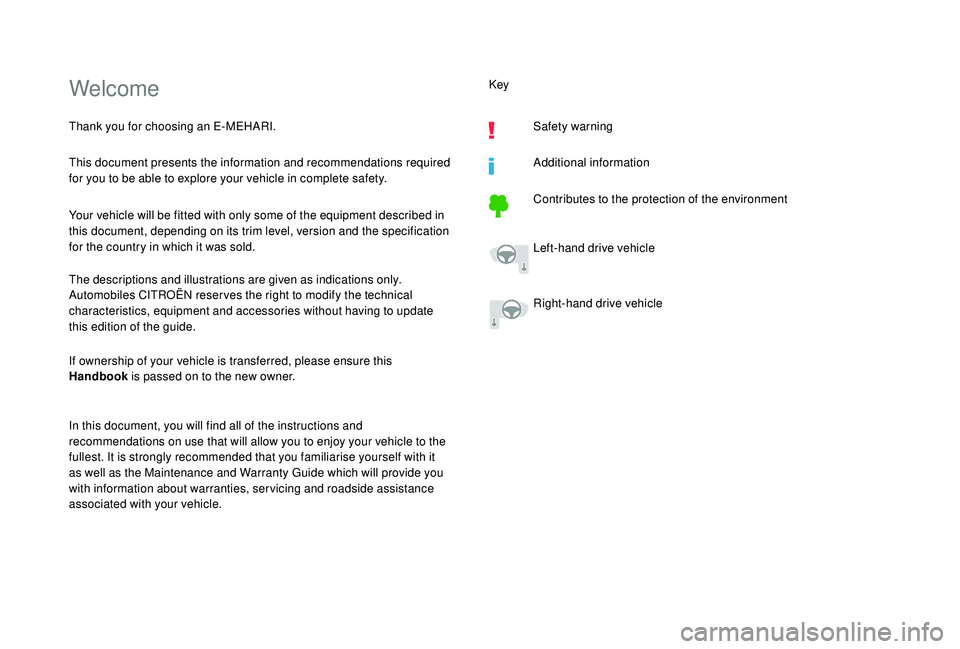 CITROEN E-MEHARI 2022  Owners Manual Welcome
This document presents the information and recommendations required 
for you to be able to explore your vehicle in complete safety.
Your vehicle will be fitted with only some of the equipment 