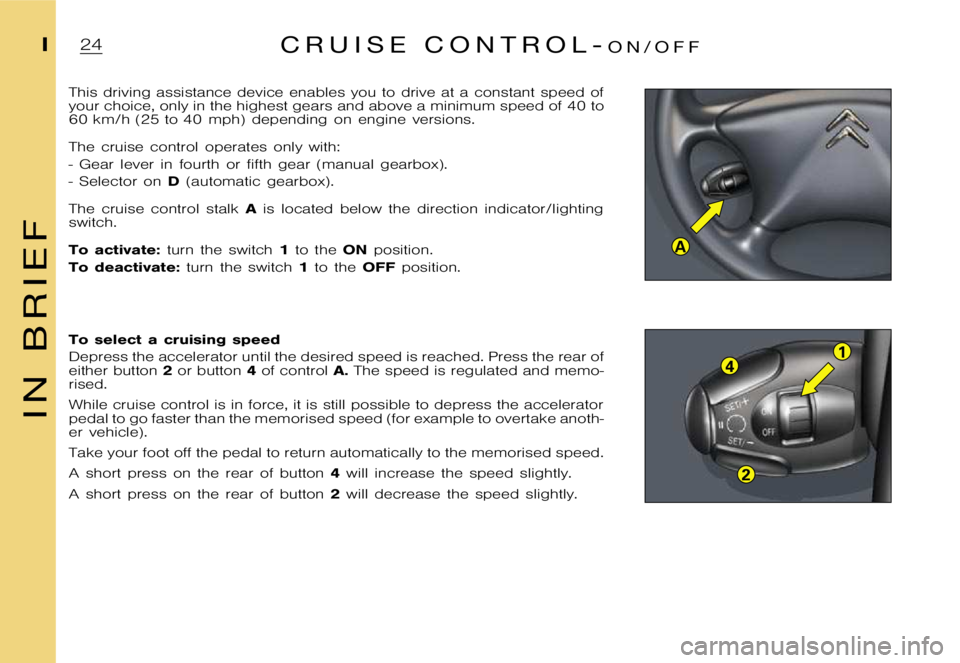 CITROEN XSARA PICASSO 2012  Owners Manual 2
14
A
฀C ฀R ฀U ฀I ฀S ฀E ฀฀ ฀C ฀O ฀N ฀T ฀R ฀O ฀L ฀-฀O ฀N ฀/ ฀O ฀F ฀F
� 
� 
�T�h�i�s �d�r�i�v�i�n�g �a�s�s�i�s�t�a�n�c�e �d�e�v�i�c�e �e�n�a�b�l�e�s �y�o�u �