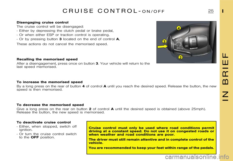 CITROEN XSARA PICASSO 2012  Owners Manual 3
4
2
� 
� 
�D�i�s�e�n�g�a�g�i�n�g �c�r�u�i�s�e �c�o�n�t�r�o�l 
�T�h�e �c�r�u�i�s�e �c�o�n�t�r�o�l �w�i�l�l �b�e �d�i�s�e�n�g�a�g�e�d�:
�- �E�i�t�h�e�r �b�y �d�e�p�r�e�s�s�i�n�g �t�h�e �c�l�u�t�c�h �p