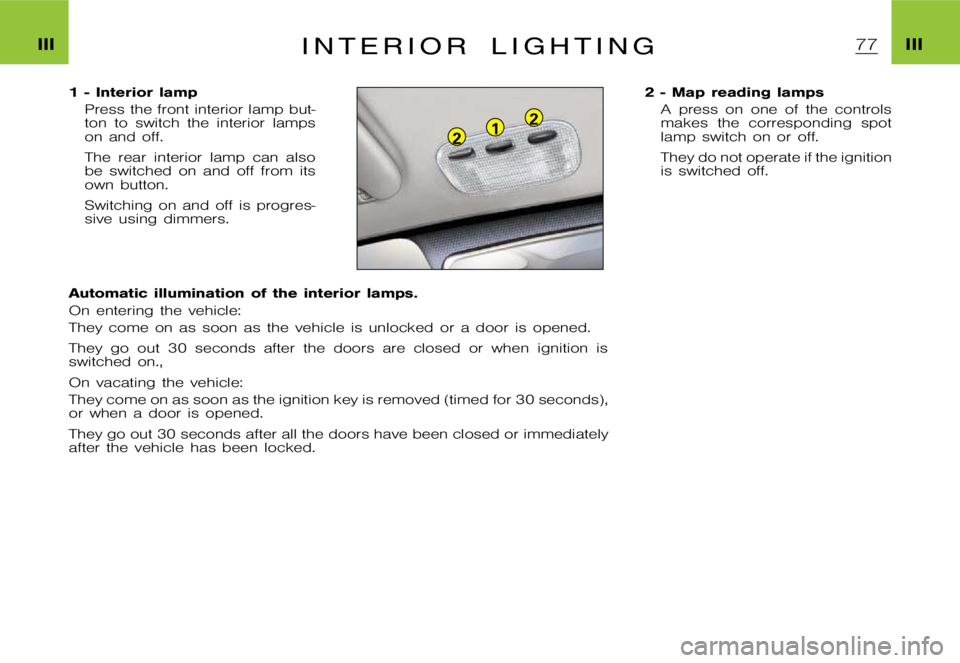CITROEN XSARA PICASSO 2012  Owners Manual 12
2
�I�I�I�I�I�I�I �N �T �E �R �I �O �R �L �I �G �H �T �I �N �G
�1 �- �I�n�t�e�r�i�o�r �l�a�m�p
�P�r�e�s�s �t�h�e �f�r�o�n�t �i�n�t�e�r�i�o�r �l�a�m�p �b�u�t�- 
�t�o�n �t�o �s�w�i�t�c�h �t�h�e �i�n�t