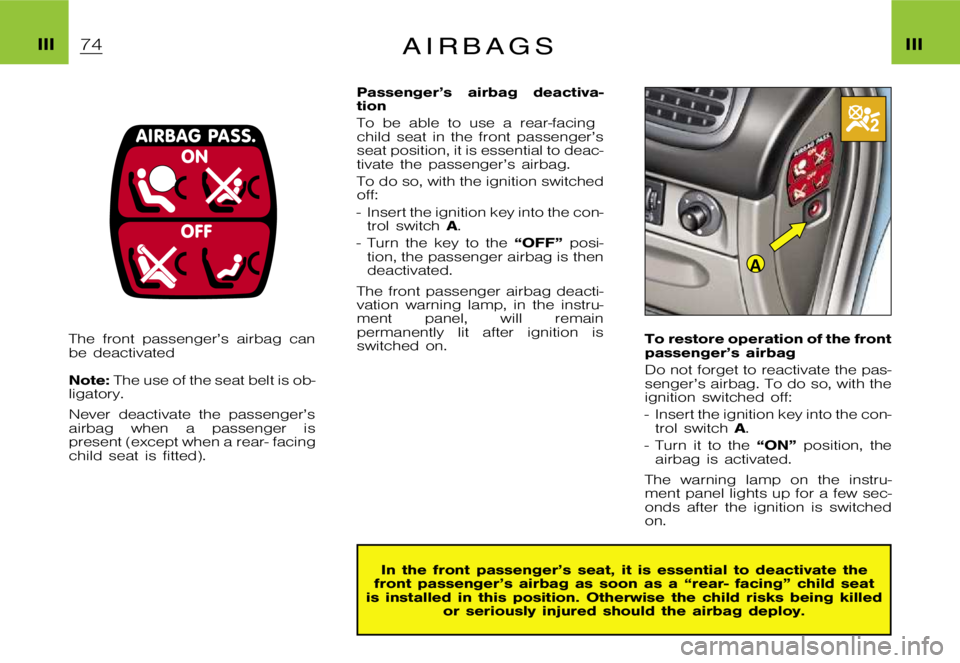 CITROEN XSARA PICASSO 2009  Owners Manual A
�I�I�I�I�I�I�A �i �r �b �a �g �s
�T�h�e �f�r�o�n�t �p�a�s�s�e�n�g�e�r�’�s �a�i�r�b�a�g �c�a�n 
�b�e �d�e�a�c�t�i�v�a�t�e�d 
�N�o�t�e�:�T�h�e �u�s�e �o�f �t�h�e �s�e�a�t �b�e�l�t �i�s �o�b�-
�l�i�g