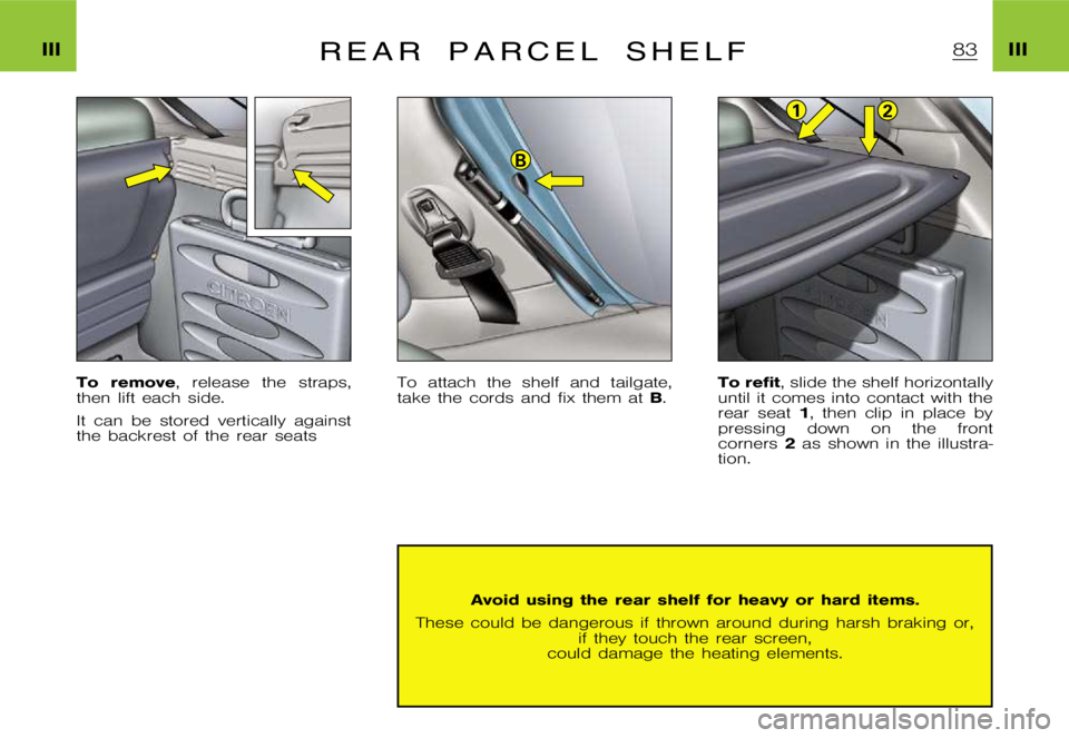 CITROEN XSARA PICASSO 2009  Owners Manual B
12
�I�I�I�I�I�I�R �E �A �R �P �A �R �C �E �L �S �H �E �L �F
�T�o �r�e�m�o�v�e�, �r�e�l�e�a�s�e �t�h�e �s�t�r�a�p�s�,
�t�h�e�n �l�i�f�t �e�a�c�h �s�i�d�e�. 
�I�t �c�a�n �b�e �s�t�o�r�e�d �v�e�r�t�i�c