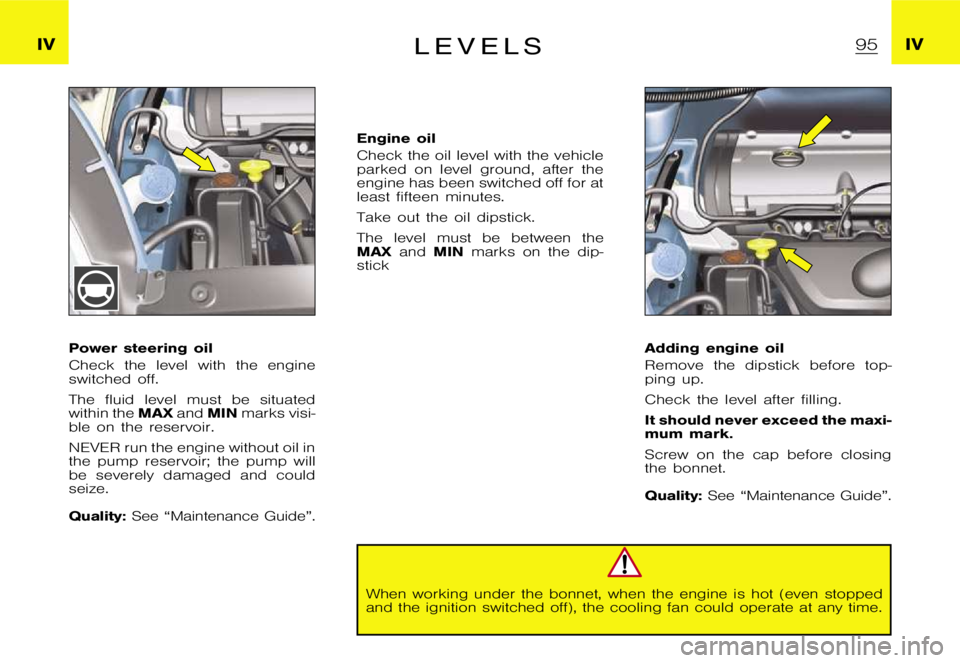 CITROEN XSARA PICASSO 2009  Owners Manual �I�V�I�V�L �E �V �E �L �S
�P�o�w�e�r �s�t�e�e�r�i�n�g �o�i�l 
�C�h�e�c�k �t�h�e �l�e�v�e�l �w�i�t�h �t�h�e �e�n�g�i�n�e 
�s�w�i�t�c�h�e�d �o�f�f�. 
�T�h�e �f�l�u�i�d �l�e�v�e�l �m�u�s�t �b�e �s�i�t�u�