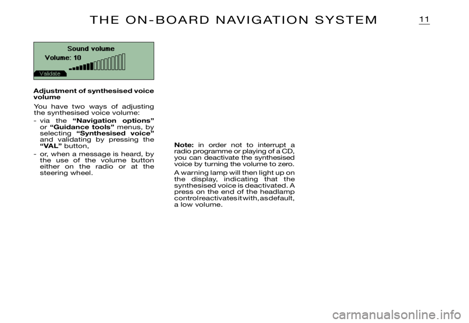 CITROEN XSARA PICASSO 1999  Owners Manual 11
Sound volume
Volume: 10
Note: in  order  not  to  interrupt  a radio programme or playing of a CD, you can deactivate the synthesised voice by turning the volume to zero.
A warning lamp will then l