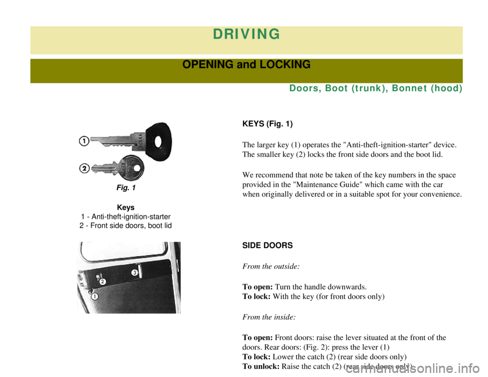 CITROEN 2CV 1975  Owners Manual 
DRIVING
OPENING and LOCKING
Doors, Boot (trunk), Bonnet (hood)
KEYS (Fig. 1)
The larger key (1) operates the "Anti-theft-ignition-starter" device.
The smaller key (2) locks the front side doors and t