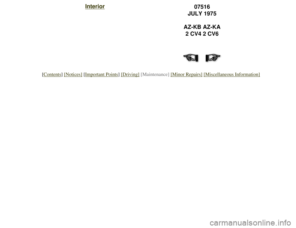 CITROEN 2CV 1975  Owners Manual 
Interior07516
JULY 1975
AZ-KB AZ-KA 2 CV4 2 CV6
[Contents] [Notices] [Important Points] [Driving] [Maintenance] [Minor Repairs] [Miscellaneous Information] 