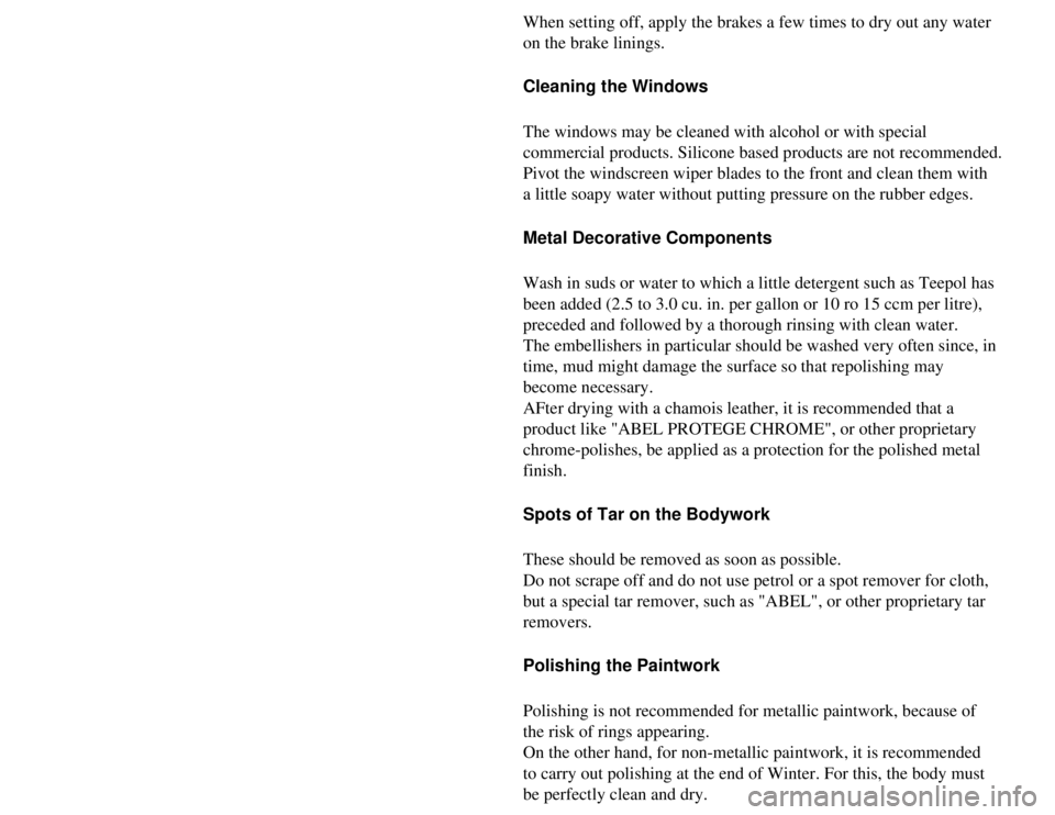 CITROEN 2CV 1975  Owners Manual 
When setting off, apply the brakes a few times to dry out any water 
on the brake linings.
Cleaning the Windows
The windows may be cleaned with alcohol or with special 
commercial products. Silicone 