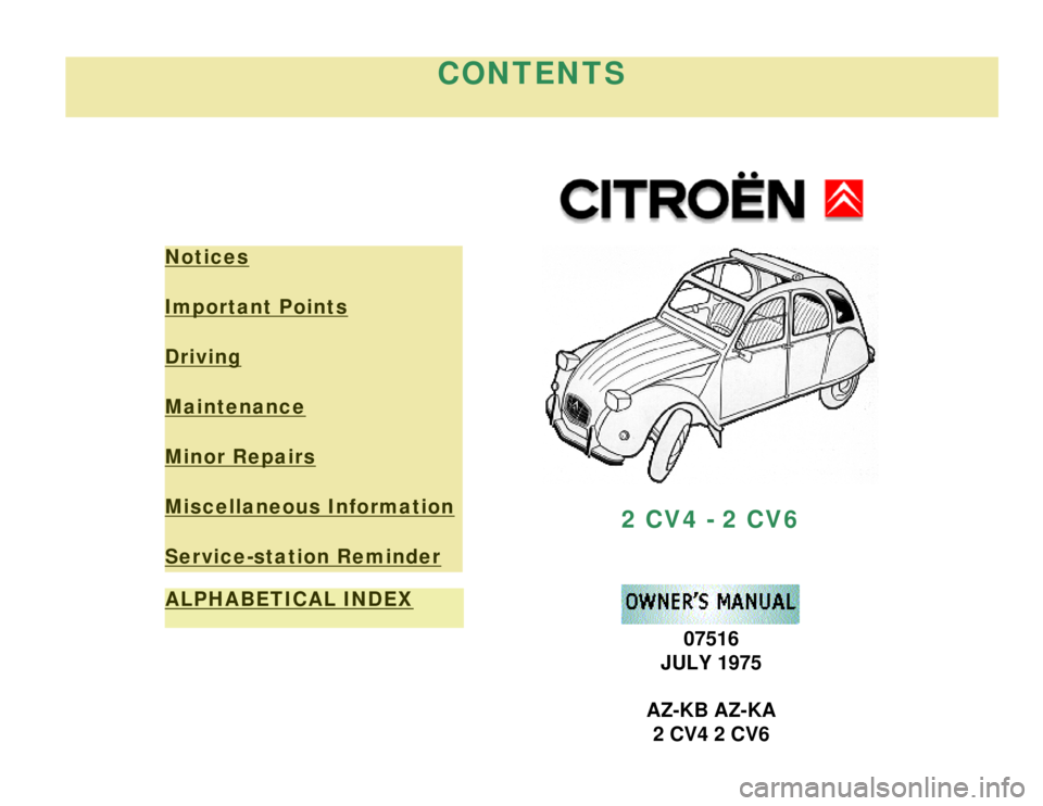 CITROEN 2CV 1975  Owners Manual 
CONTENTS
Notices
Important Points
Driving
Maintenance
Minor Repairs
Miscellaneous Information
Service-station Reminder
2 CV4 - 2 CV6
ALPHABETICAL INDEX07516
JULY 1975
AZ-KB AZ-KA 2 CV4 2 CV6 
