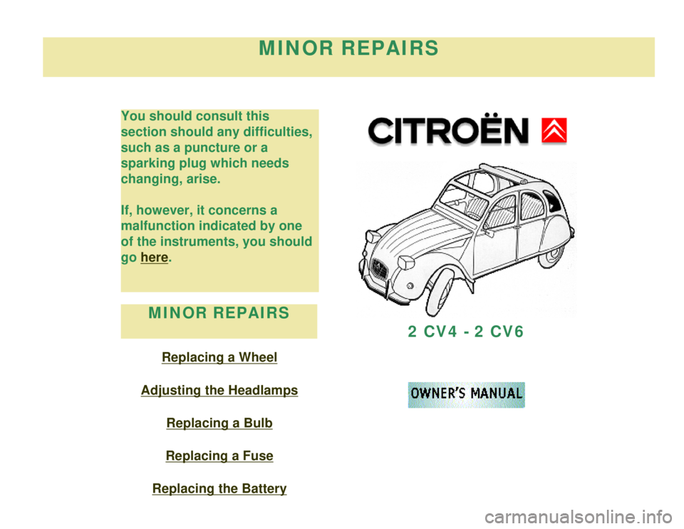 CITROEN 2CV 1975  Owners Manual 
MINOR REPAIRS
You should consult this 
section should any difficulties, 
such as a puncture or a 
sparking plug which needs 
changing, arise.
If, however, it concerns a 
malfunction indicated by one 