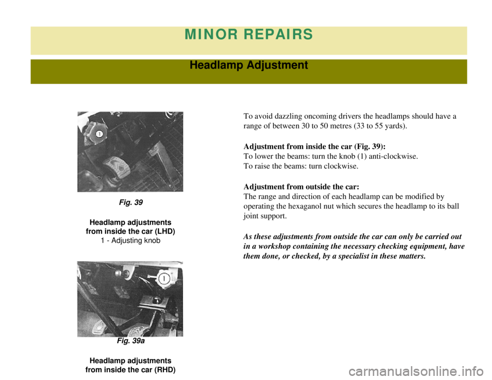 CITROEN 2CV 1975  Owners Manual 
MINOR REPAIRS
Headlamp Adjustment
To avoid dazzling oncoming drivers the headlamps should have a 
range of between 30 to 50 metres (33 to 55 yards).
Adjustment from inside the car (Fig. 39):
To lower