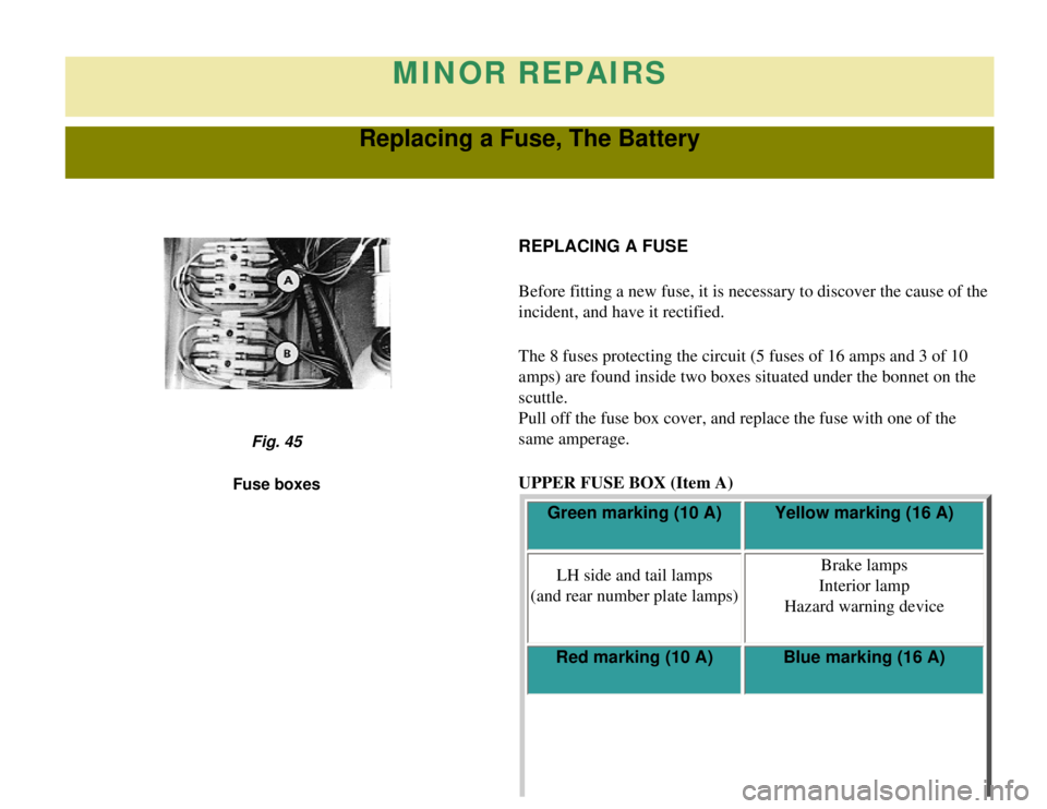 CITROEN 2CV 1975  Owners Manual 
MINOR REPAIRS
Replacing a Fuse, The Battery
REPLACING A FUSE
Before fitting a new fuse, it is necessary to discover the cause of the \
incident, and have it rectified.
The 8 fuses protecting the cir