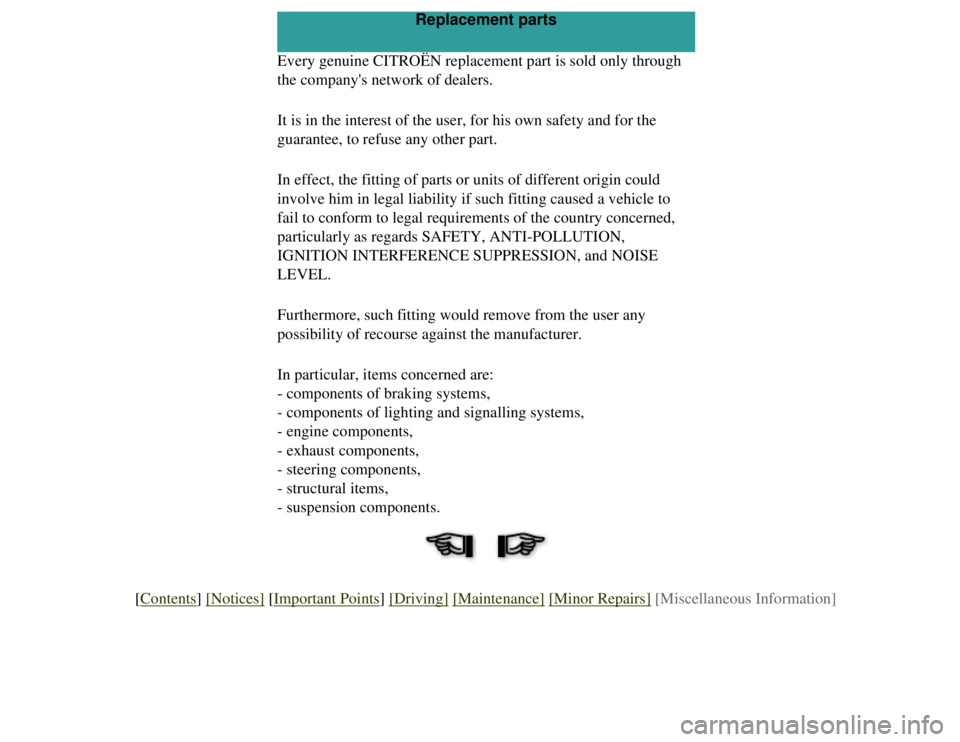 CITROEN 2CV 1975  Owners Manual 
Replacement parts
Every genuine CITROËN replacement part is sold only through 
the companys network of dealers.
It is in the interest of the user, for his own safety and for the 
guarantee, to refu
