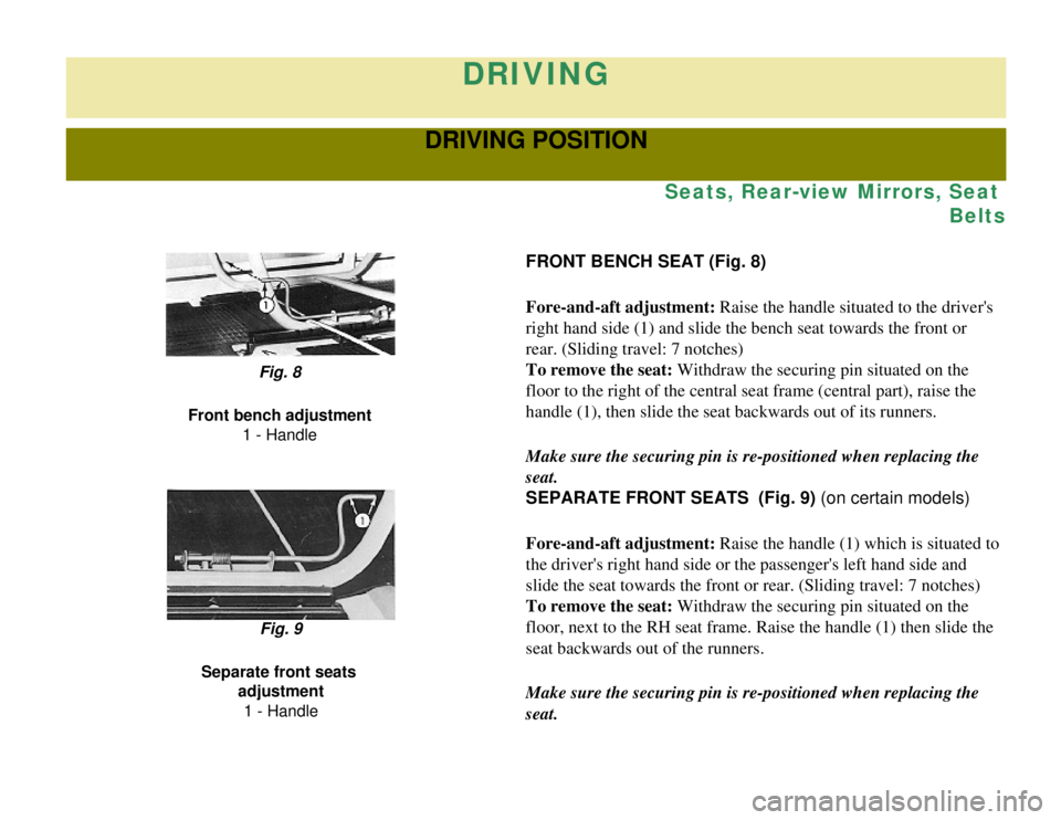 CITROEN 2CV 1975  Owners Manual 
DRIVING
DRIVING POSITION
Seats, Rear-view Mirrors, Seat Belts
FRONT BENCH SEAT (Fig. 8)
Fore-and-aft adjustment: Raise the handle situated to the drivers 
right hand side (1) and slide the bench sea