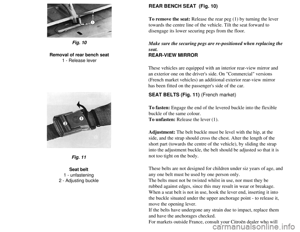 CITROEN 2CV 1975  Owners Manual 
REAR BENCH SEAT  (Fig. 10)
To remove the seat: Release the rear peg (1) by turning the lever 
towards the centre line of the vehicle. Tilt the seat forward to 
disengage its lower securing pegs from 