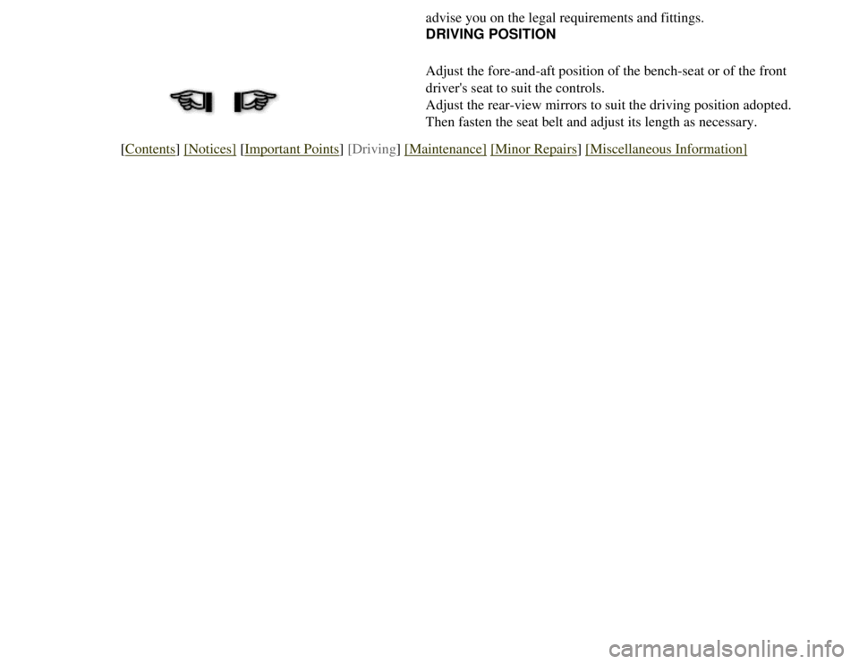 CITROEN 2CV 1975  Owners Manual 
advise you on the legal requirements and fittings.
DRIVING POSITION
Adjust the fore-and-aft position of the bench-seat or of the front 
drivers seat to suit the controls.
Adjust the rear-view mirror