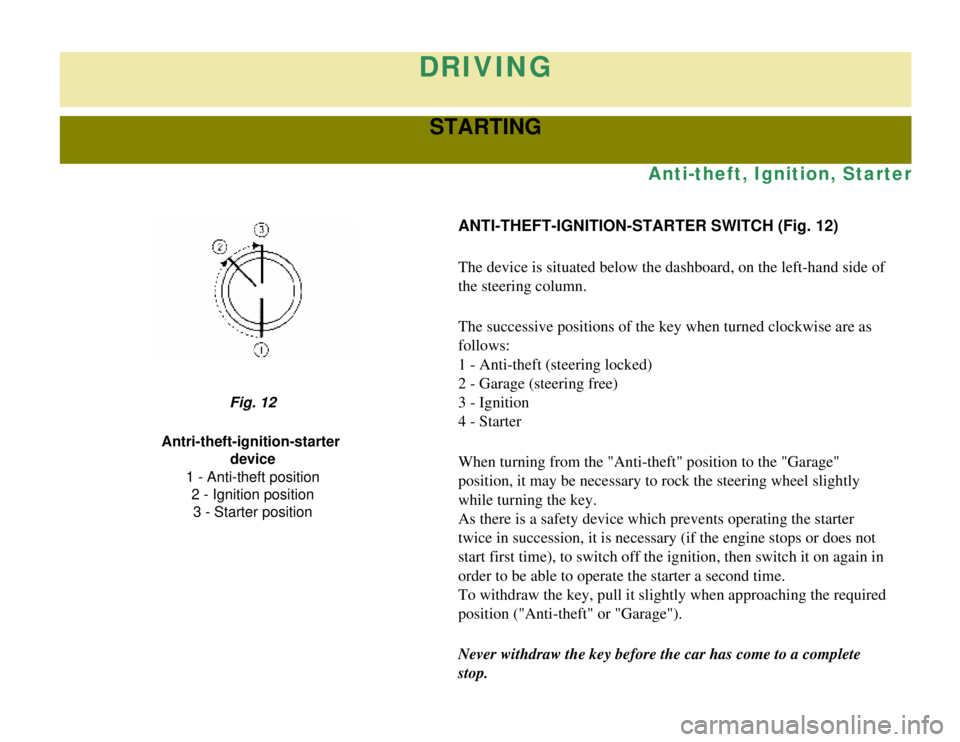 CITROEN 2CV 1975 Owners Manual
DRIVING
STARTING
Anti-theft, Ignition, Starter
ANTI-THEFT-IGNITION-STARTER SWITCH (Fig. 12)
The device is situated below the dashboard, on the left-hand side of
the steering column.
The successive p CITROEN 2CV 1975 Owners Manual
DRIVING
STARTING
Anti-theft, Ignition, Starter
ANTI-THEFT-IGNITION-STARTER SWITCH (Fig. 12)
The device is situated below the dashboard, on the left-hand side of
the steering column.
The successive p
